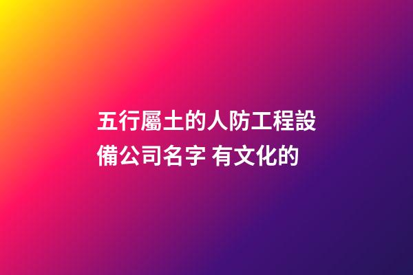 五行屬土的人防工程設備公司名字 有文化的-第1張-公司起名-玄機派
